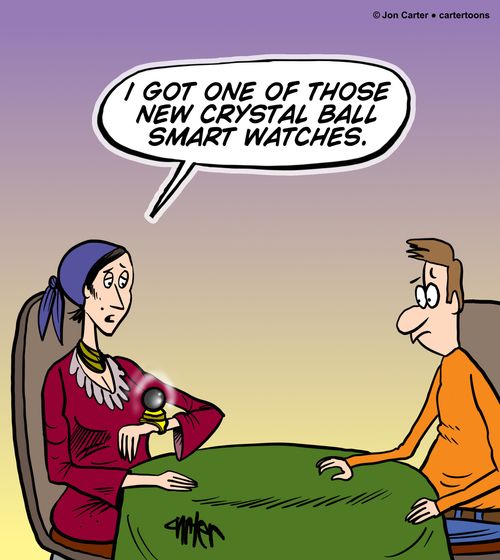 'I got one of those new crystal ball smart watches.'