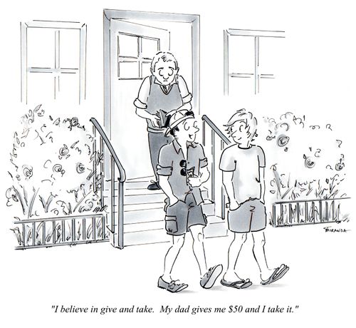 "I believe in give and take. My dad gives me $50 and I take it."