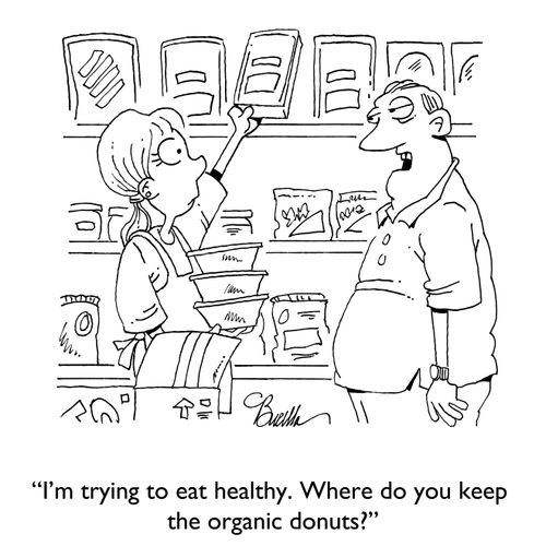 "I'm trying to eat healthy. Where do you keep the organic donuts?"