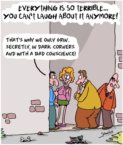 Everything is so terrible. . . you can't laugh about it anymore!