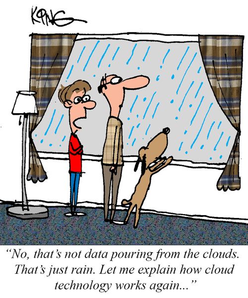 "No, that's not data pouring from the clouds. That's just rain. Let me explain how cloud technology works again. . ."