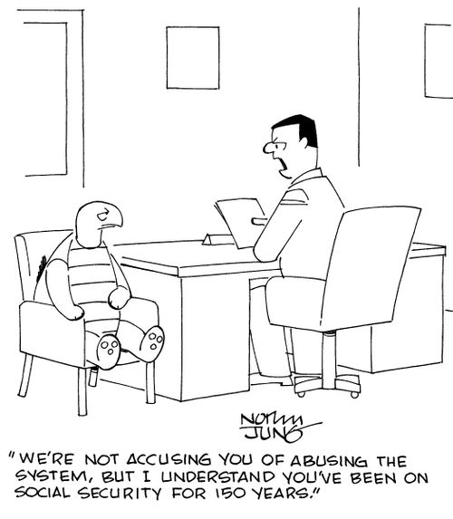 "We're not accusing you of abusing the system, but I understand you've been on Social Security for 150 years."