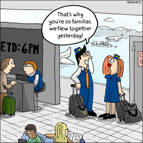 "That's why you're so familiar, we flew together yesterday!"