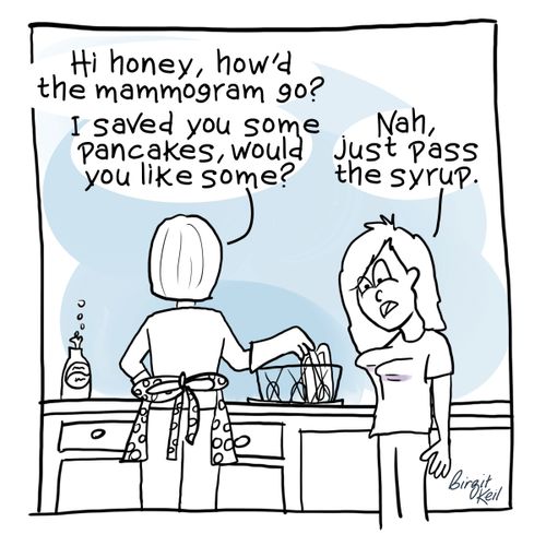 "Hi honey, how'd the mammogram go?"