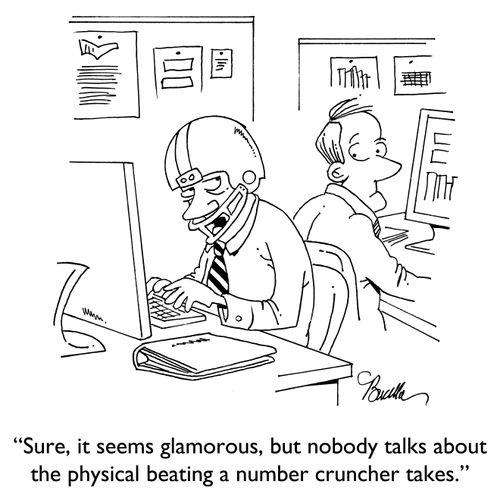 "Sure, it seems glamorous, but nobody talks about the physical beating a number cruncher takes."