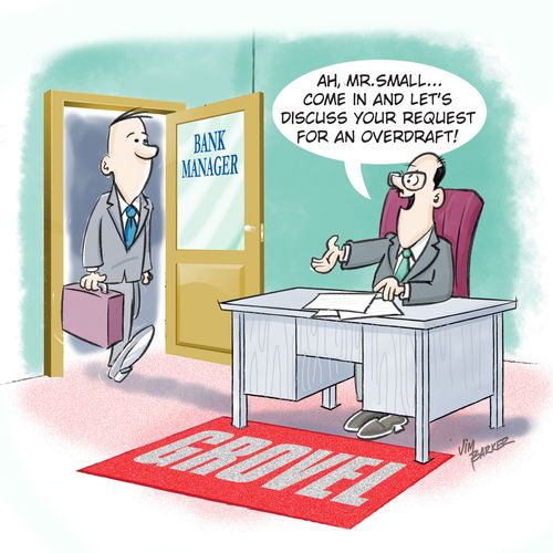 "Ah, Mr. Small. . . come in and let's discuss your request for an overdraft."