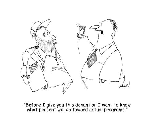 "Before I give you this donation I want to know what percent will go toward actual programs." 