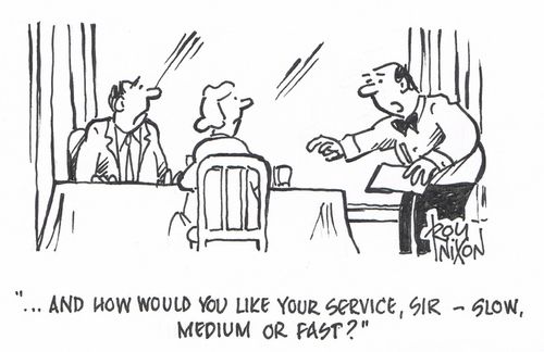 "...and how would you like your service, sir - slow, medium or fast?"