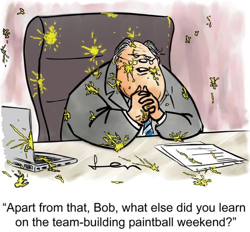 "Apart from that, Bob, what else did you learn on the team-building paintball weekend?"