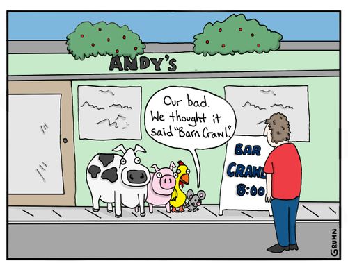 "Our bad. We thought it said 'Barn crawl'."