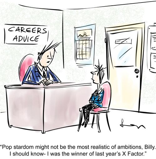 "Pop stardom might not be the most realistic of ambitions, Billy. I should know- I was the winner of last year's X Factor."