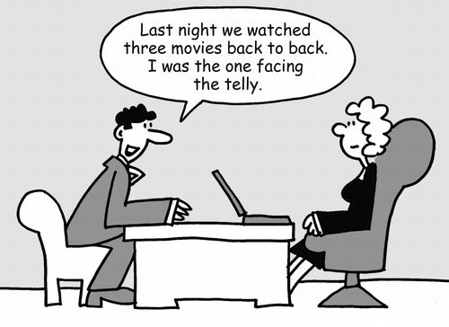 "Last night we watched three movies back to back. I was the one facing the telly."
