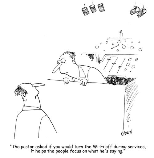 "The pastor asked if you would turn the Wi-Fi off during services, it helps people focus on what he's saying." 