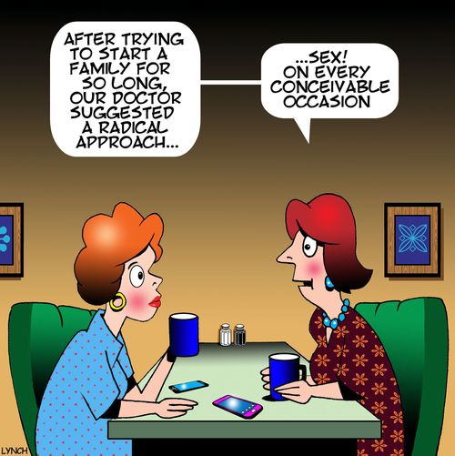 "After trying to start a family for so long, our doctor suggested a radical approach. . . sex! On every conceivable occasion.""