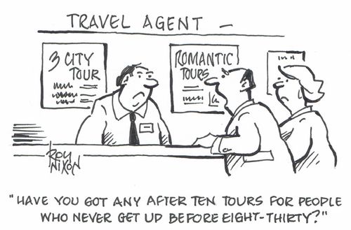 "Have you got any after ten tours for people who never get up before eight-thirty?"