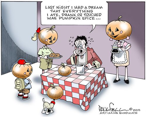 "Last night I had a dream that everything I ate, drank or touched was pumpkin spice. . ."