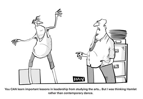 "You CAN learn important lessons in leadership from studying the arts. . . but I was thinking Hamlet rather than a contemporary dance."