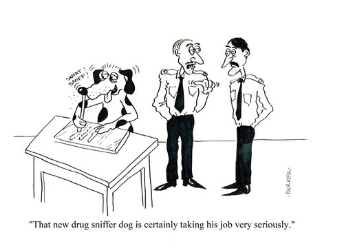 "That new drug sniffer dog is certainly taking his job very seriously."
