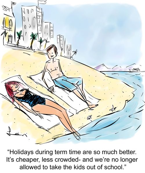 "Holidays during term time are so much better. It's cheaper, less crowded - and we're no longer allowed to take the kids out of school."