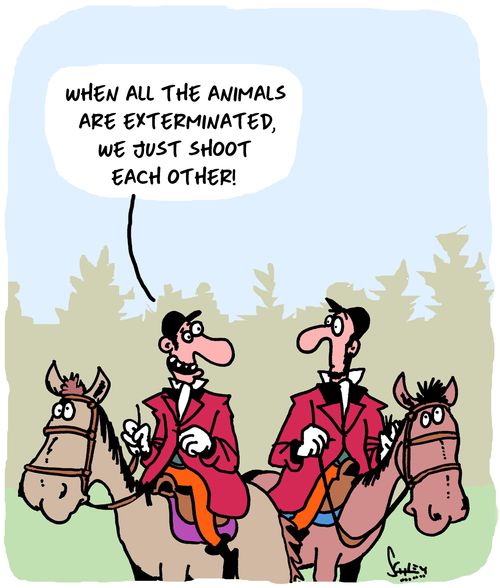 "When all the animals are exterminated, we just shoot each other!"
