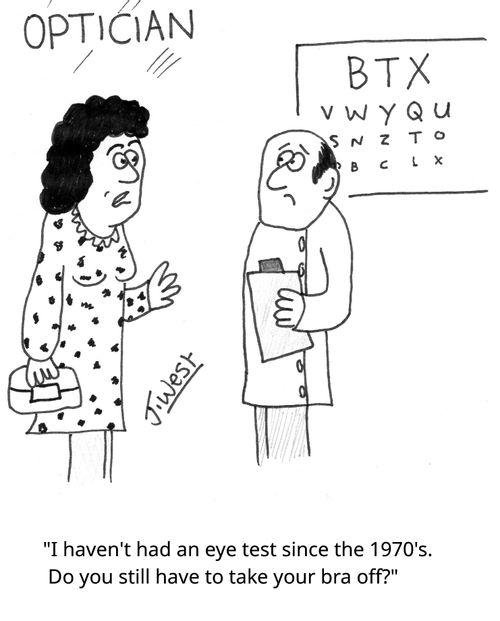 "I haven't had an eye test since the 1970's. Do you still have to take your bra off?"