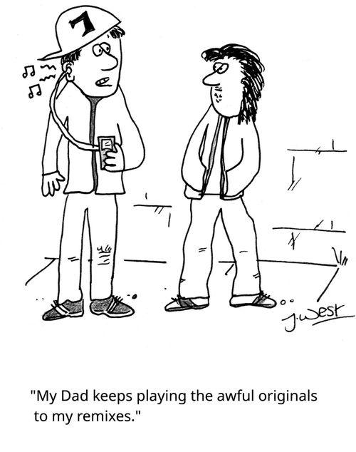 "My Dad keeps playing the awful originals to my remixes."