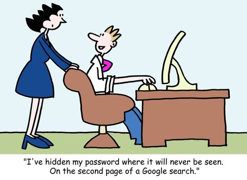 "I've hidden my password where it will never be seen. On the second page of a Google search."