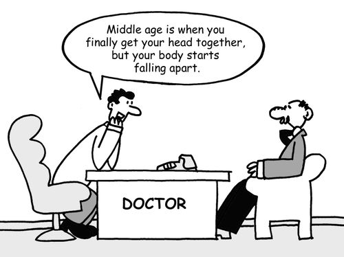 "Middle age is when you finally get your head together, but your body starts falling apart."