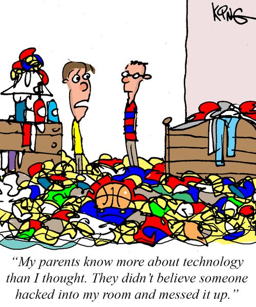 "My parents know more about technology than I thought. They didn't believe someone hacked into my room and messed it up."
