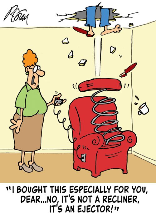 "I bought this especially for you, Dear...no, it's not a recliner, it's an ejector!"