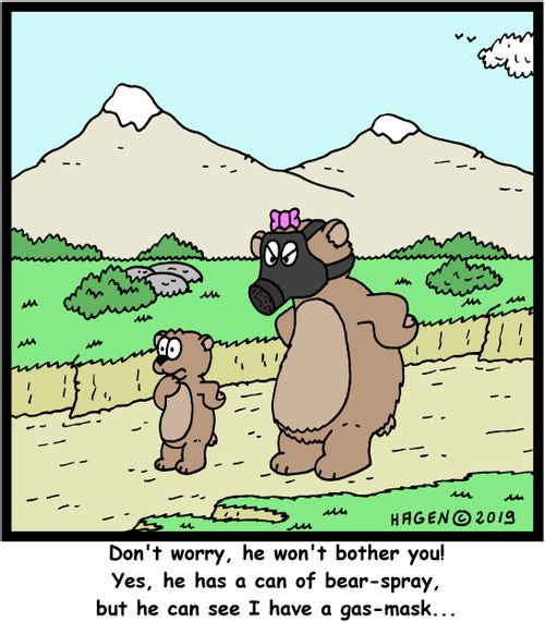 "Don't worry, he won't bother you! Yes, he has a can of bear-spray, but he can see I have a gas-mask..."
