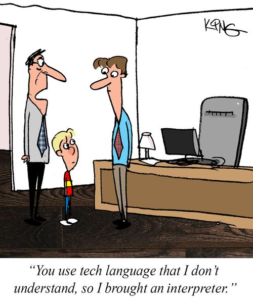 "You use tech language that I don't understand, so I brought an interpreter."