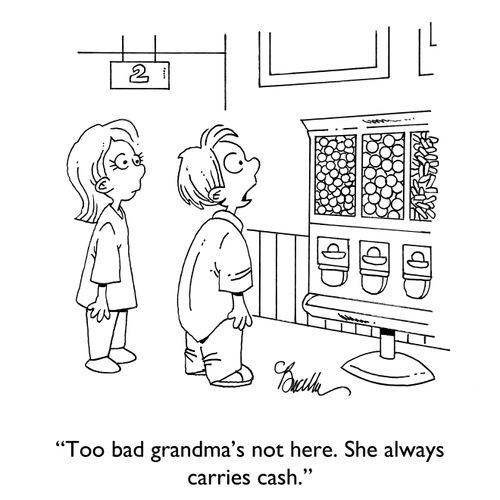 "Too bad grandma's not here. She always carries cash."