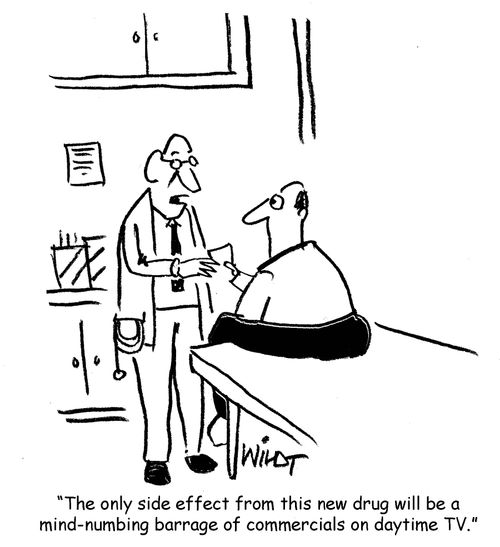 "The only side effect from this new drug will be a mind-numbing barrage of commercials on daytime TV."