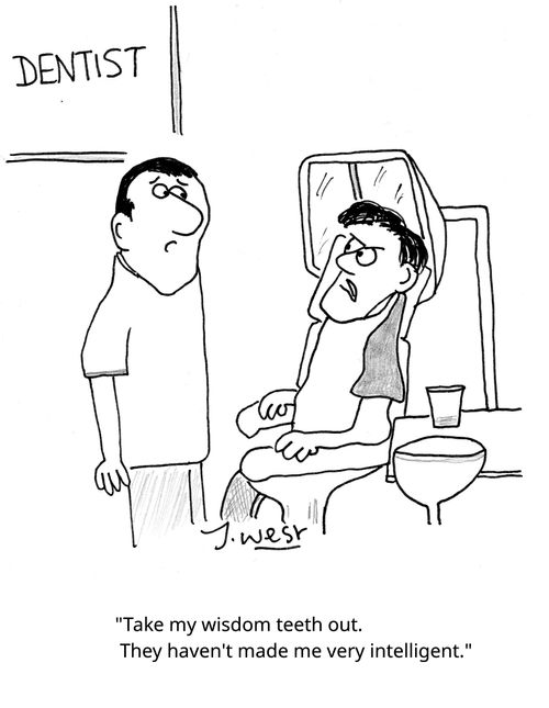 "Take my wisdom teeth out. They haven't made me very intelligent."
