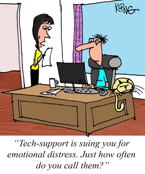 "Tech-support is suing you for emotional distress. Just how often do you call them?"