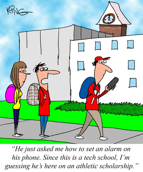 "He just asked me how to set an alarm on his phone. Since this is a tech school, I'm guessing he's here on an athletic scholarship."