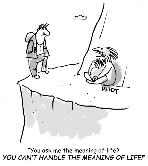 "You ask me the meaning of life? YOU CAN'T HANDLE THE MEANING OF LIFE!"
