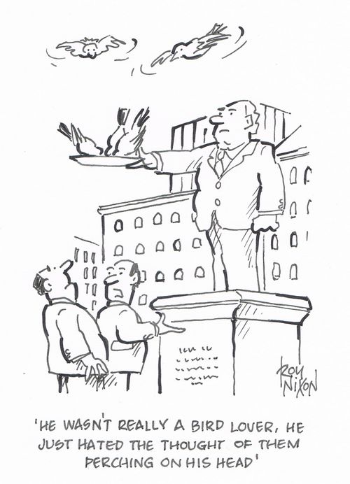 "He wasn't really a bird lover, he just hated the thought of them perching on his head."