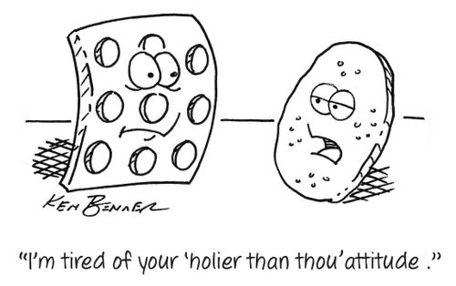 "I'm tired of your 'holier than thou' attitude."
