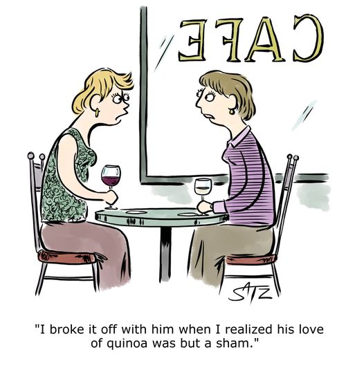 "I broke it off with him when I realized his love of quinoa was but a sham."