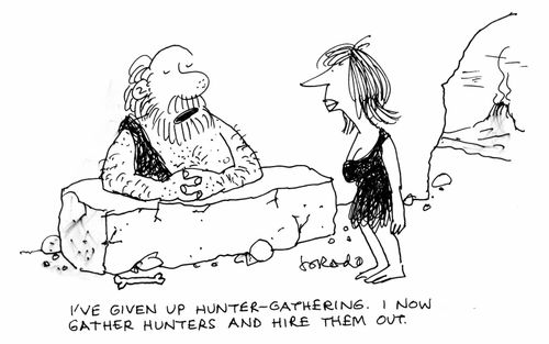 "I've given up hunter-gathering. I now gather hunters and hire them out."