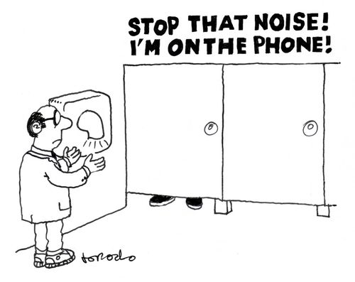 "Stop that noise! I'm on the phone!"