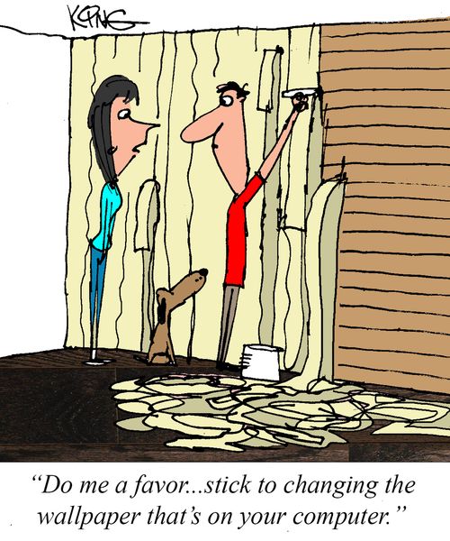 "Do me a favor. . . stick to changing the wallpaper that's on your computer."
