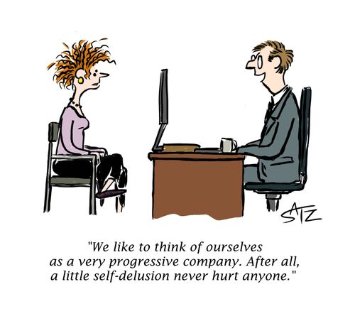 "We like to think of ourselves as a very progressive company. After all, a little self-delusion never hurt anyone."