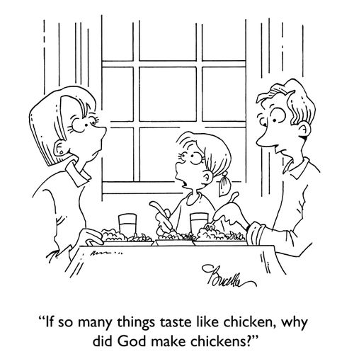 "If so many things taste like chicken, why did God make chickens?"