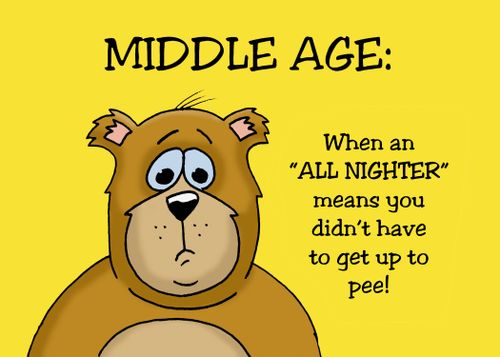 Middle Age: When an 'All Nighter' means you didn't have to get up to pee!