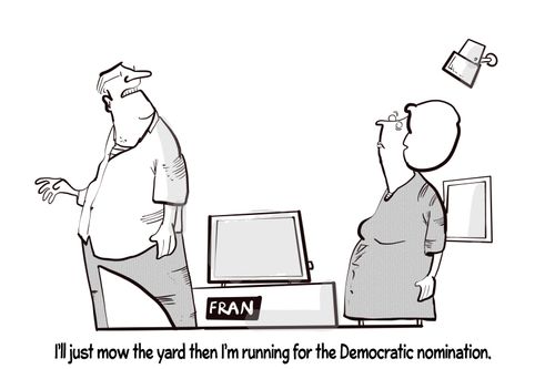 "I'll just mow the yard then I'm running for the Democratic nomination."