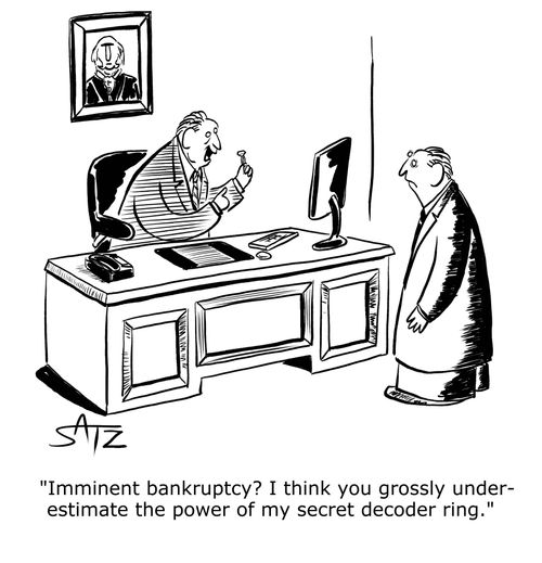"Imminent bankruptcy? I think you grossly underestimate the power of my secret decoder ring."