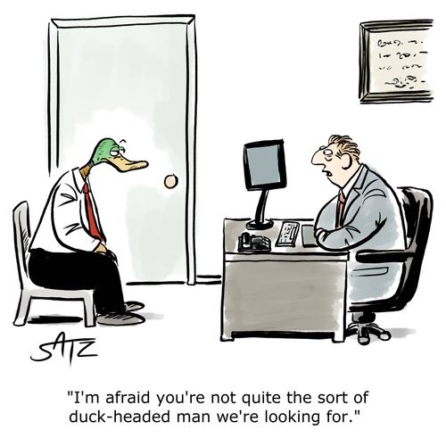 "I'm afraid you're not quite the sort of duck-headed man we're looking for."